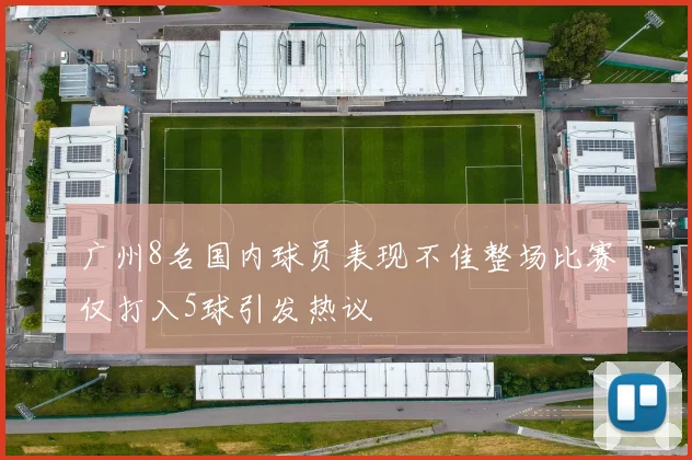 广州8名国内球员表现不佳整场比赛仅打入5球引发热议