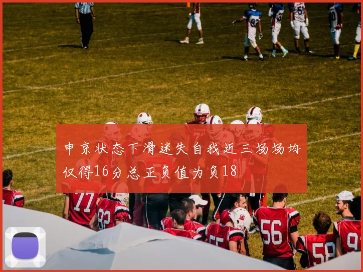申京状态下滑迷失自我近三场场均仅得16分总正负值为负18